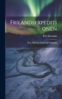 Frilandsexpeditionen: Dens Tilblivelse Forløb Og Undergang