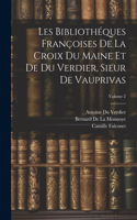 Les Bibliothéques Françoises De La Croix Du Maine Et De Du Verdier, Sieur De Vauprivas; Volume 2