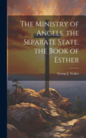 Ministry of Angels. the Separate State. the Book of Esther