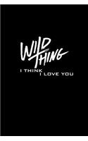 Wild Thing. I think I love you