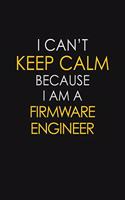 I Can't Keep Calm Because I Am A Firmware Engineer