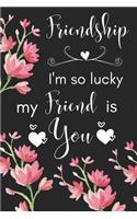 Friendship I'm So Lucky My Friend Is You