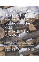 IT'S NOT ABOUT BETTER TIME MANAGEMENT, it's about better SELF MANAGEMENT PLANNER: July 2019 - June 2020 Weekly & Monthly Dated Calendar Organizer With Holidays, To-Do's, Priorities, Notes and Goal Setting Pages