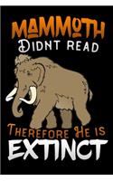 mammoth didnt read therefore he is extinct