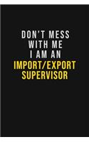 Don't Mess With Me I Am An Import/Export Supervisor