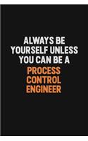 Always Be Yourself Unless You Can Be A Process Control Engineer