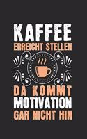 Kaffee erreicht Stellen, da kommt Motivation gar nicht hin!: Tagebuch, Notizbuch, Buch 100 linierte Seiten im Softcover für alles, was man sich notieren und nicht vergessen möchte