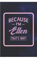 Because I'm Ellen That's Why: First Name Funny Sayings Personalized Customized Names Women Girl Gift Notebook Journal