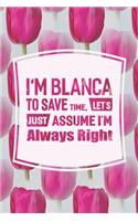 I'm Blanca to Save Time, Let's Just Assume I'm Always Right: First Name Funny Sayings Personalized Customized Names Women Girl Mother's Day Gift Notebook Journal