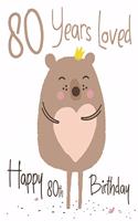 Happy 80th Birthday: 80 Years Loved, Lovable Bear Designed Birthday Book That Can be Used as a Journal or Notebook. Better Than a Birthday Card!