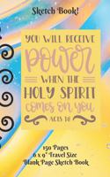 You Will Receive Power When The Holy Spirit Comes Sketch Book 6 x 9 150 pages: Travel Size Framed Blank Page Art, Sketch and Doodle Book (CQS.0247)