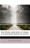 Sea Dogs and Men at Arms; A Canadian Book of Songs