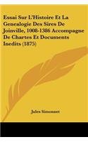 Essai Sur L'Histoire Et La Genealogie Des Sires De Joinville, 1008-1386 Accompagne De Chartes Et Documents Inedits (1875)