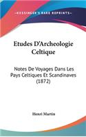 Etudes D'Archeologie Celtique: Notes De Voyages Dans Les Pays Celtiques Et Scandinaves (1872)