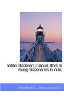 Indian Missionary Manual. Hints to Young Missionaries in India.