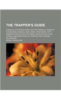 The Trapper's Guide; A Manual of Instructions for Capturing All Kinds of Fur-Bearing Animals, and Curing Their Skins with Observations on the Fur-Trade, Hints on Life in the Woods, and Narratives of Trapping and Hunting Excursions: (English)