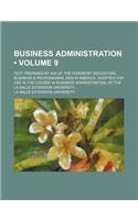 Business Administration (Volume 9); Text Prepared by 400 of the Foremost Educators, Business & Professional Men in America. Adopted for Use in the Cou