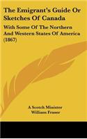The Emigrant's Guide or Sketches of Canada