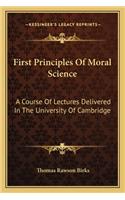 First Principles Of Moral Science: A Course Of Lectures Delivered In The University Of Cambridge(English)