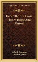 Under the Red Cross Flag at Home and Abroad
