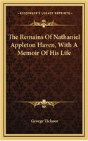 The Remains of Nathaniel Appleton Haven, with a Memoir of His Life