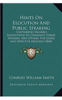 Hints On Elocution And Public Speaking: Containing Valuable Suggestions To Chairmen, Public Speakers, And Others, For Good And Effective Delivery (1868)(English)
