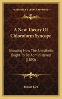 A New Theory Of Chloroform Syncope: Showing How The Anesthetic Ought To Be Administered (1890)(English)