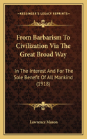From Barbarism To Civilization Via The Great Broad Way