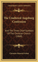 The Unaltered Augsburg Confession: And The Three Chief Symbols Of The Christian Church (1848)