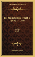 Life And Immortality Brought To Light By The Gospel