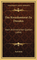 Das Kreuzkantorat Zu Dresden: Nach Archivalischen Quellen (1894)