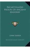 Recapitulated Proofs of Ancient Masonry