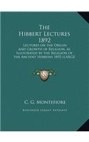 The Hibbert Lectures 1892: Lectures on the Origin and Growth of Religion, as Illustrated by the Religion of the Ancient Hebrews 1892 (Large Print Edition)