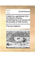 A Letter to a Gentleman from His Friend in Orkney, Containing the True Causes of the Poverty of That Country.: (English)