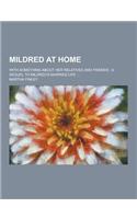 Mildred at Home; With Something about Her Relatives and Friends: A Sequel to Mildred's Married Life ...