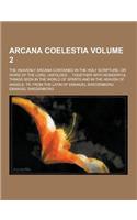 Arcana Coelestia; The Heavenly Arcana Contained in the Holy Scripture, or Word of the Lord, Unfolded ... Together with Wonderful Things Seen in the Wo: (English)