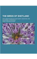 The Birds of Shetland; With Observations on Their Habits, Migration, and Occasional Appearance