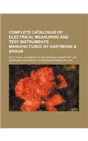 Complete Catalogue of Electrical Measuring and Test Instruments Manufactured by Hartmann & Braun; Electrical Engineers at Bockenheim-Frankfort Om.: (English)