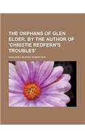 The Orphans of Glen Elder, by the Author of 'Christie Redfern's Troubles'