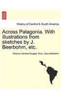 Across Patagonia. with Illustrations from Sketches by J. Beerbohm, Etc.