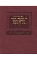 Memoires de La Societe D'Agriculture, Sciences, Belles-Lettres Et Arts D'Orleans, Volume 18...