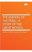 The Keepers of the Trail: A Story of the Great Woods: A Story of the Great Woods