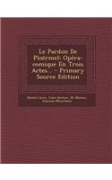 Le Pardon de Ploermel: Opera-Comique En Trois Actes... - Primary Source Edition