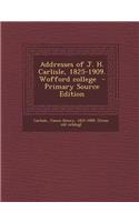 Addresses of J. H. Carlisle, 1825-1909. Wofford College - Primary Source Edition