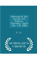 Opening of the Layton Art Gallery, Thursday, April 5th, A.D. 1888 - Scholar's Choice Edition