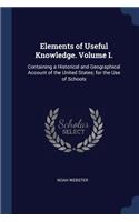 Elements of Useful Knowledge. Volume I.: Containing a Historical and Geographical Account of the United States; for the Use of Schools
