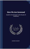 How We Are Governed: Guide for the Stranger to the Houses of Parliament