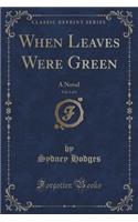 When Leaves Were Green, Vol. 1 of 3: A Novel (Classic Reprint)