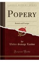 Popery: British and Foreign (Classic Reprint)