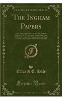 The Ingham Papers: Some Memorials of the Life of Capt. Frederic Ingham, U. S. N., Sometime Pastor of the First Sandemanian Church in Naguadavick, and Major General by Brevet in the Patriot Service in Italy (Classic Reprint): Some Memorials of the Life of Capt. Frederic Ingham, U. S. N., Sometime Pastor of the First Sandemanian Church in Naguadavick, and Major General by 